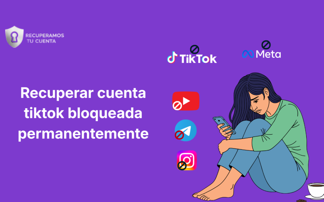 Recuperar cuenta tiktok bloqueada permanentemente